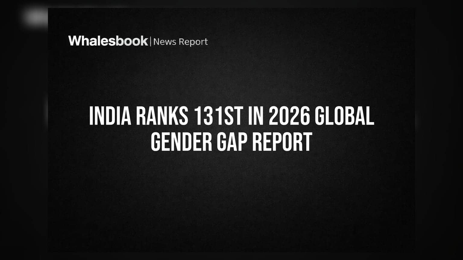 India Ranks 131st in 2026 Global Gender Gap Report