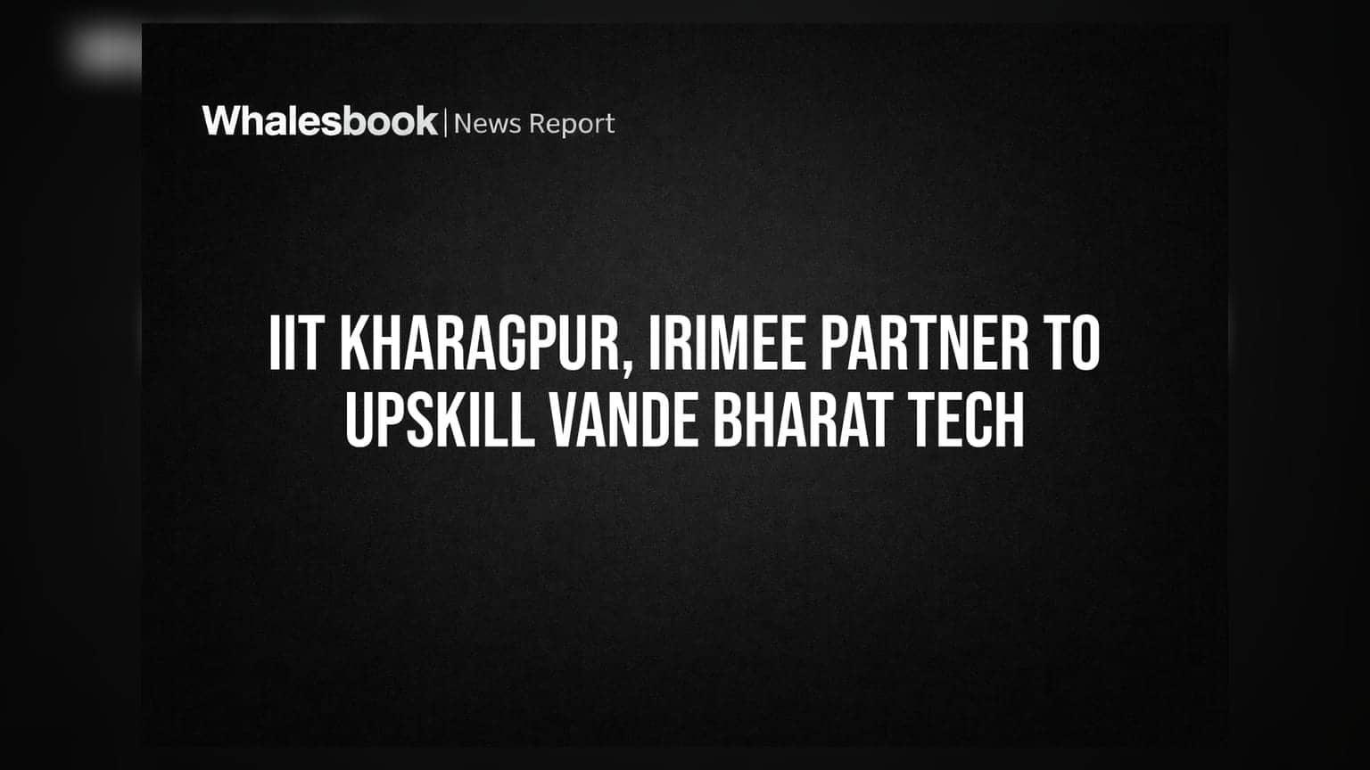 IIT Kharagpur, IRIMEE Partner to Upskill Vande Bharat Tech