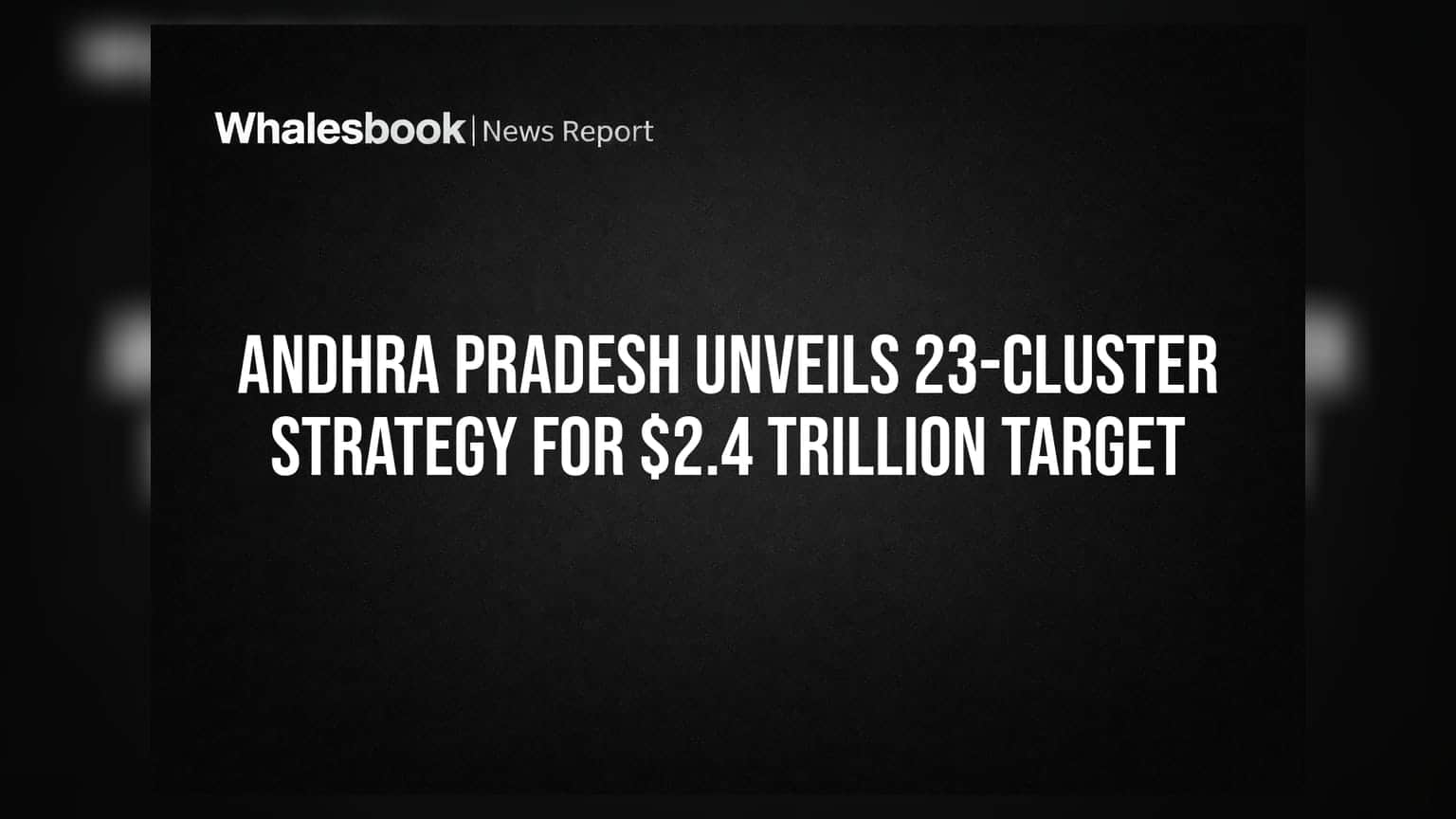 Andhra Pradesh Unveils 23-Cluster Strategy for $2.4 Trillion Target