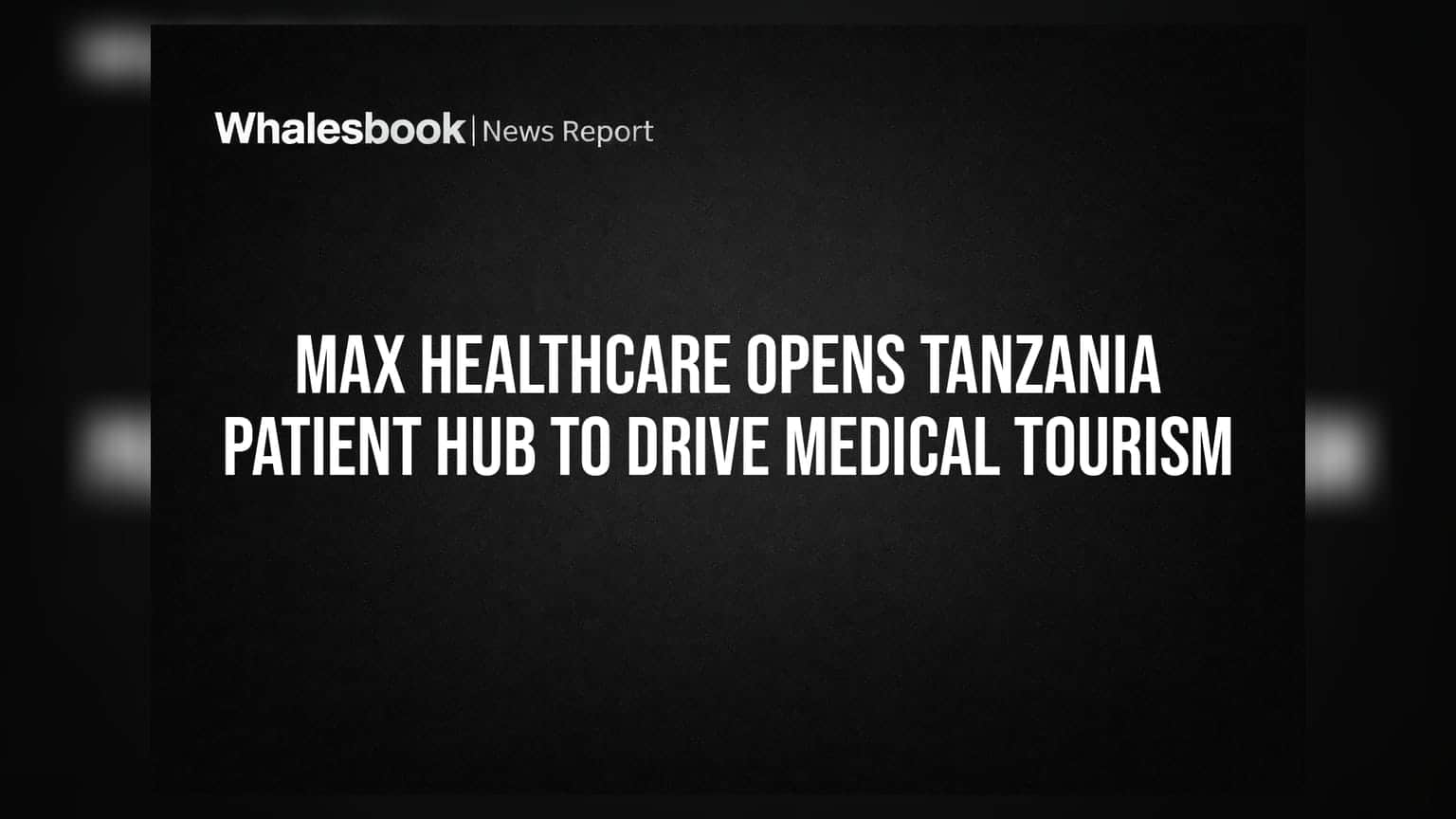 Max Healthcare Opens Tanzania Patient Hub To Drive Medical Tourism