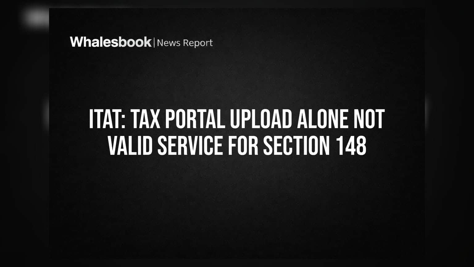 ITAT: Tax Portal Upload Alone Not Valid Service for Section 148