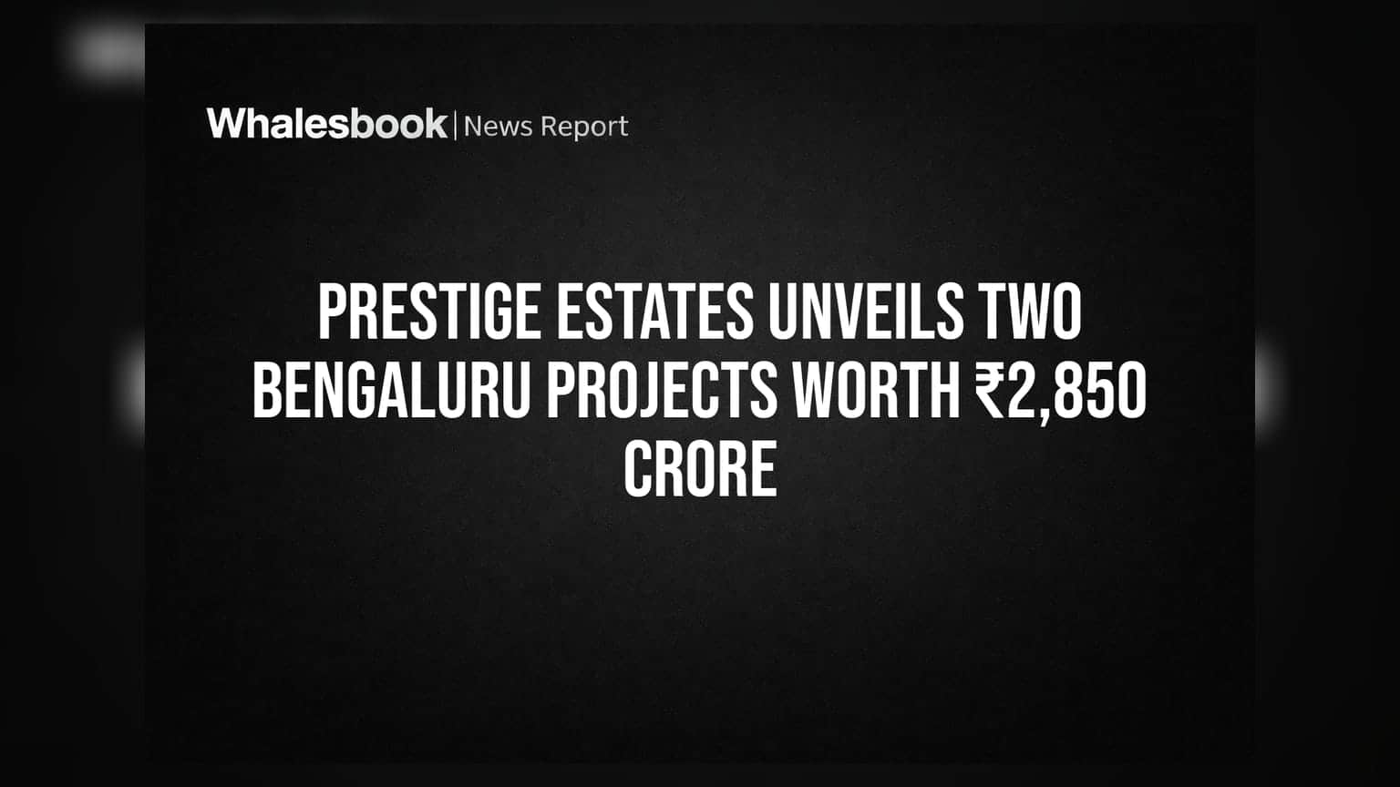 Prestige Estates Unveils Two Bengaluru Projects Worth ₹2,850 Crore