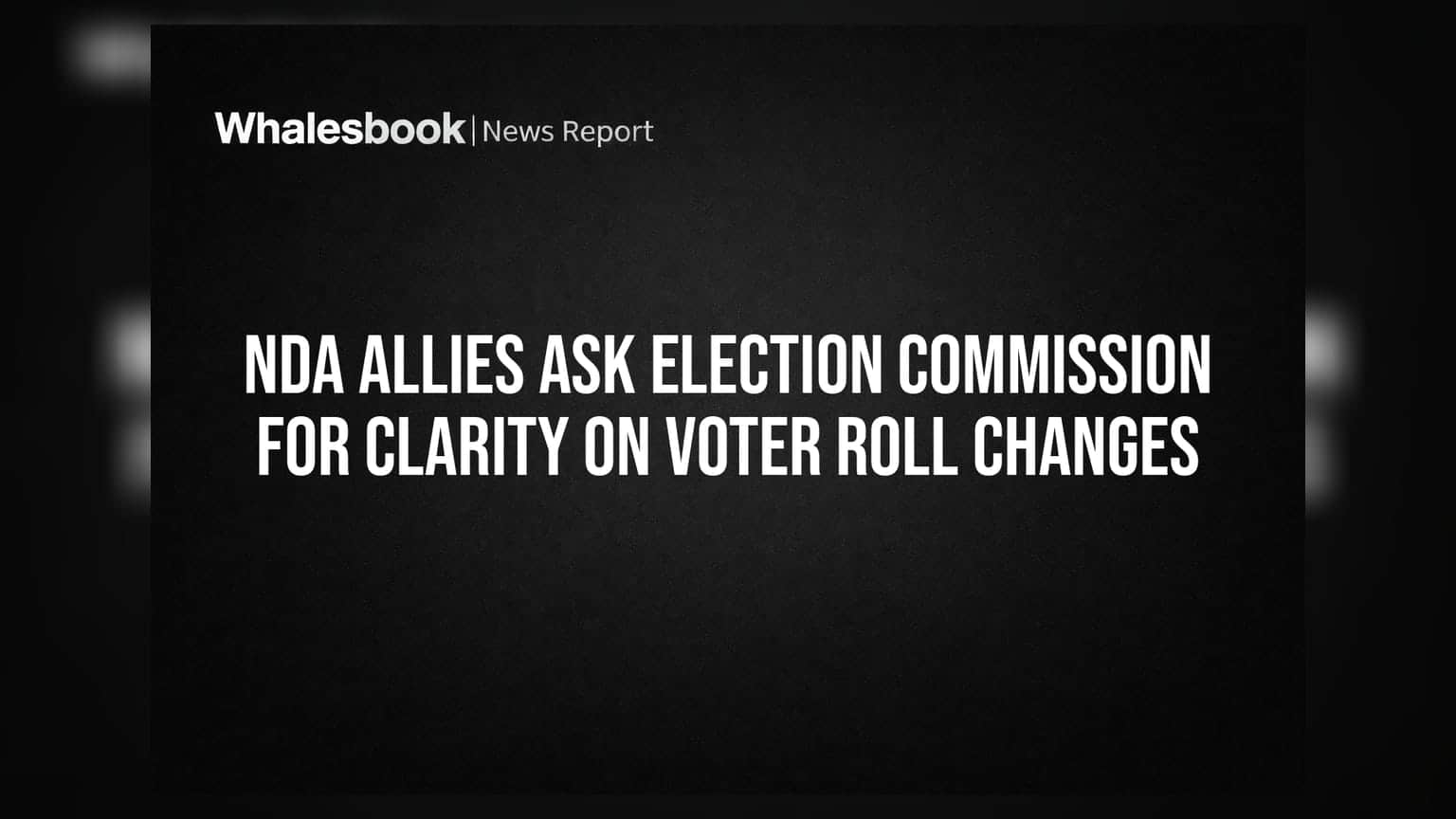 NDA Allies Ask Election Commission for Clarity on Voter Roll Changes