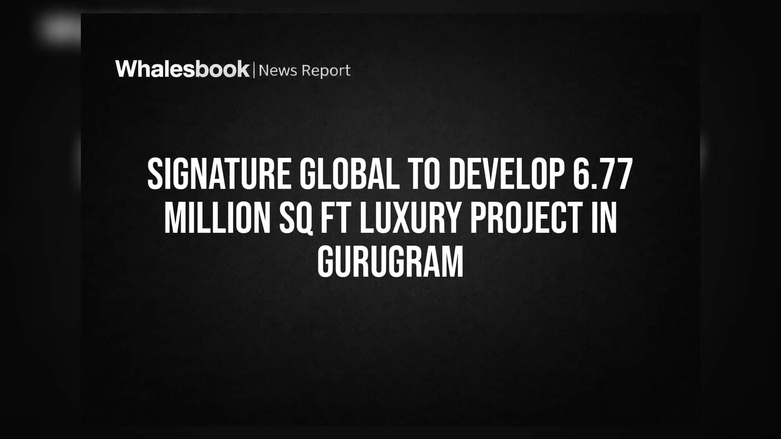 Signature Global அதிரடி விரிவாக்கம்: குருகிராமில் **₹6,000 கோடி** மதிப்பிலான பிரம்மாண்ட சொகுசு திட்டம்!