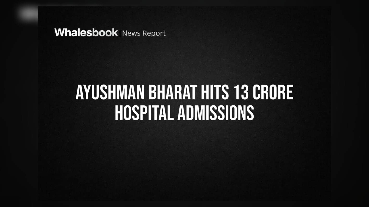 Ayushman Bharat Hits 13 Crore Hospital Admissions