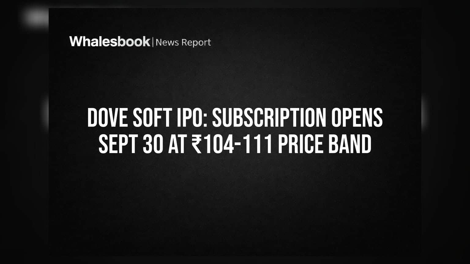 Dove Soft IPO: Subscription Opens Sept 30 At ₹104-111 Price Band