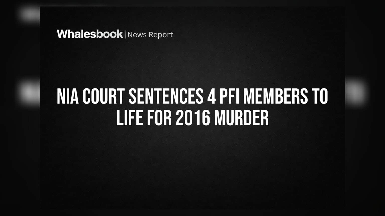 NIA Court Sentences 4 PFI Members to Life for 2016 Murder