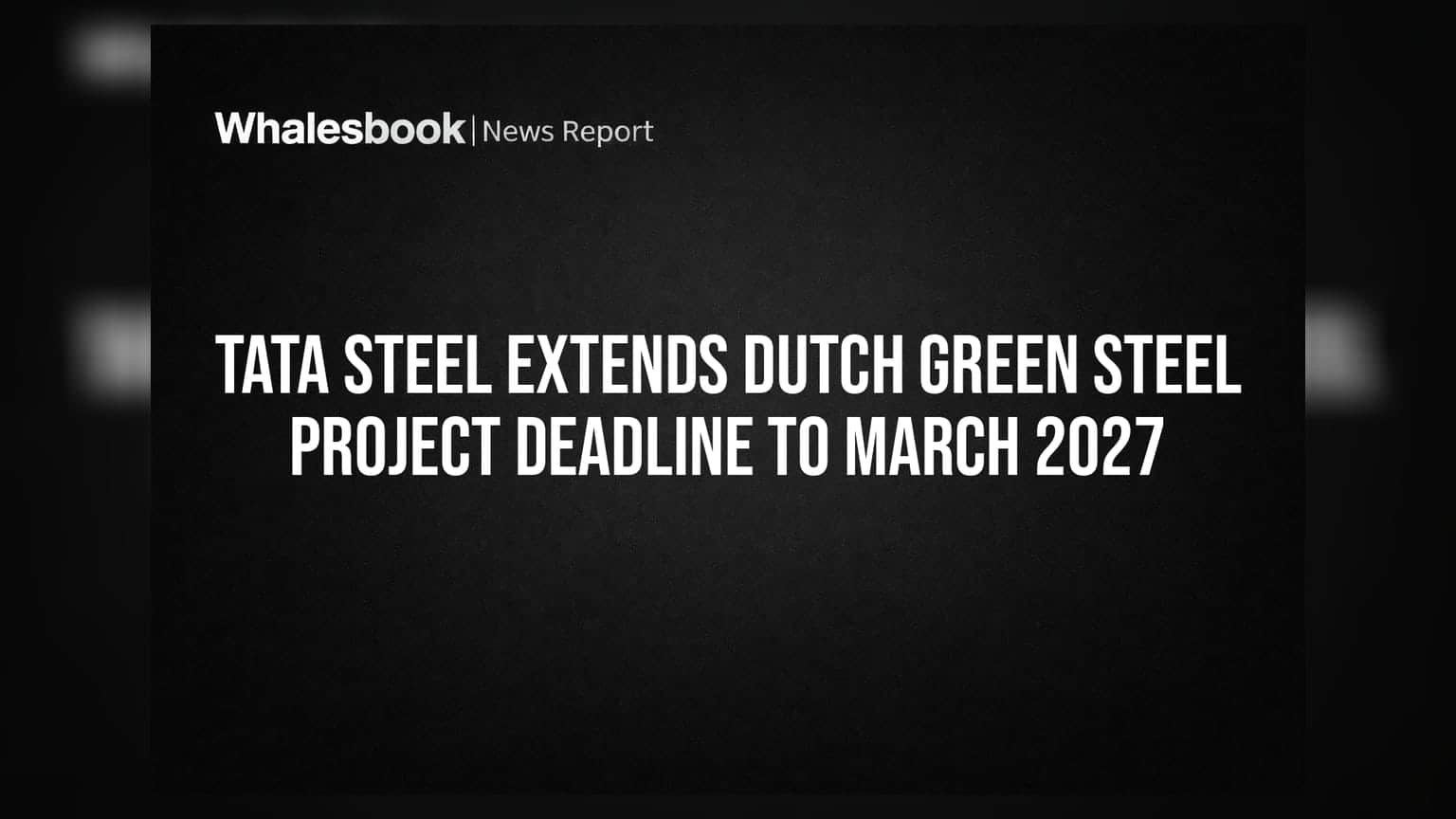 Tata Steel Extends Dutch Green Steel Project Deadline to March 2027