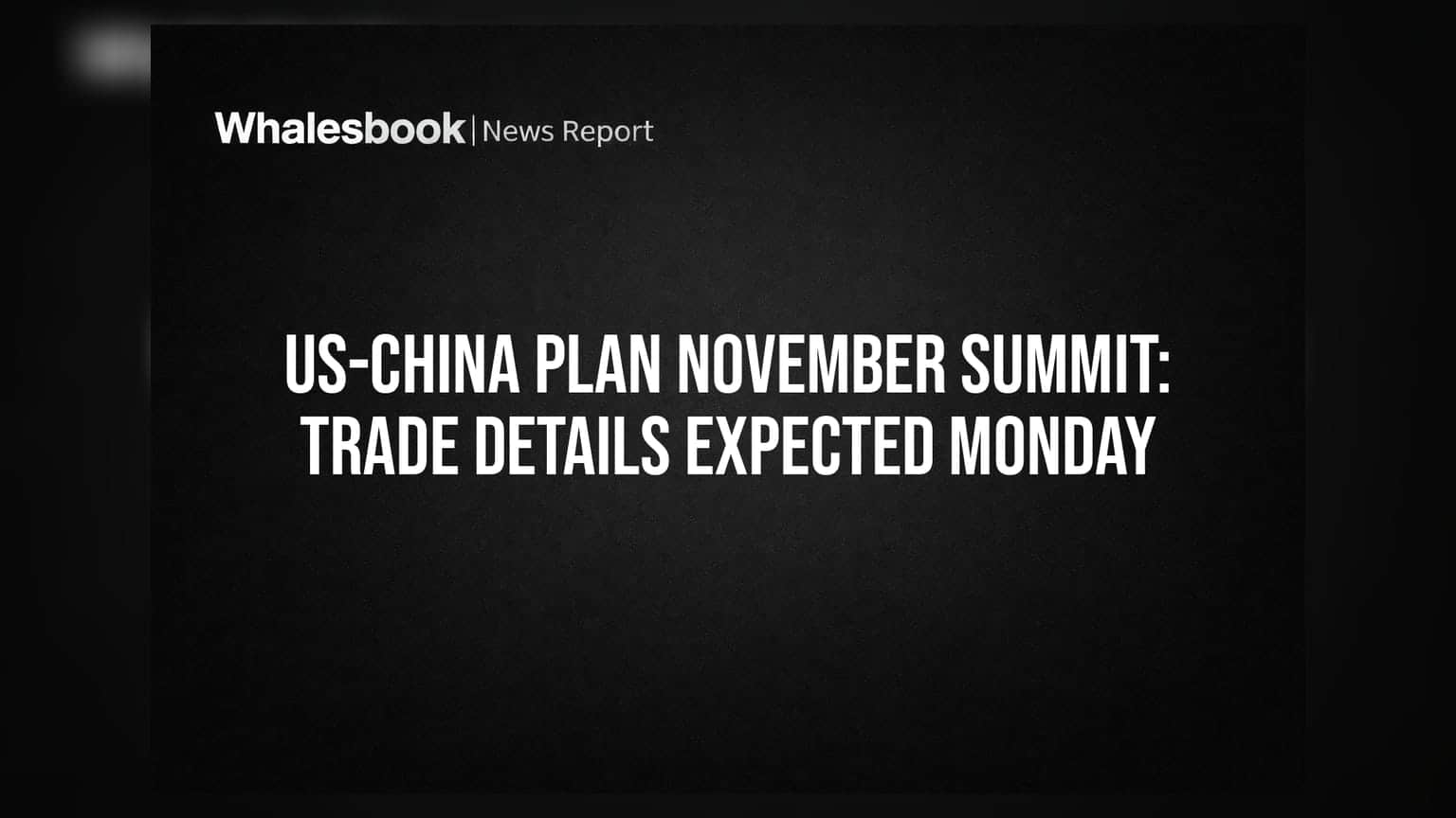 US-China Plan November Summit: Trade Details Expected Monday