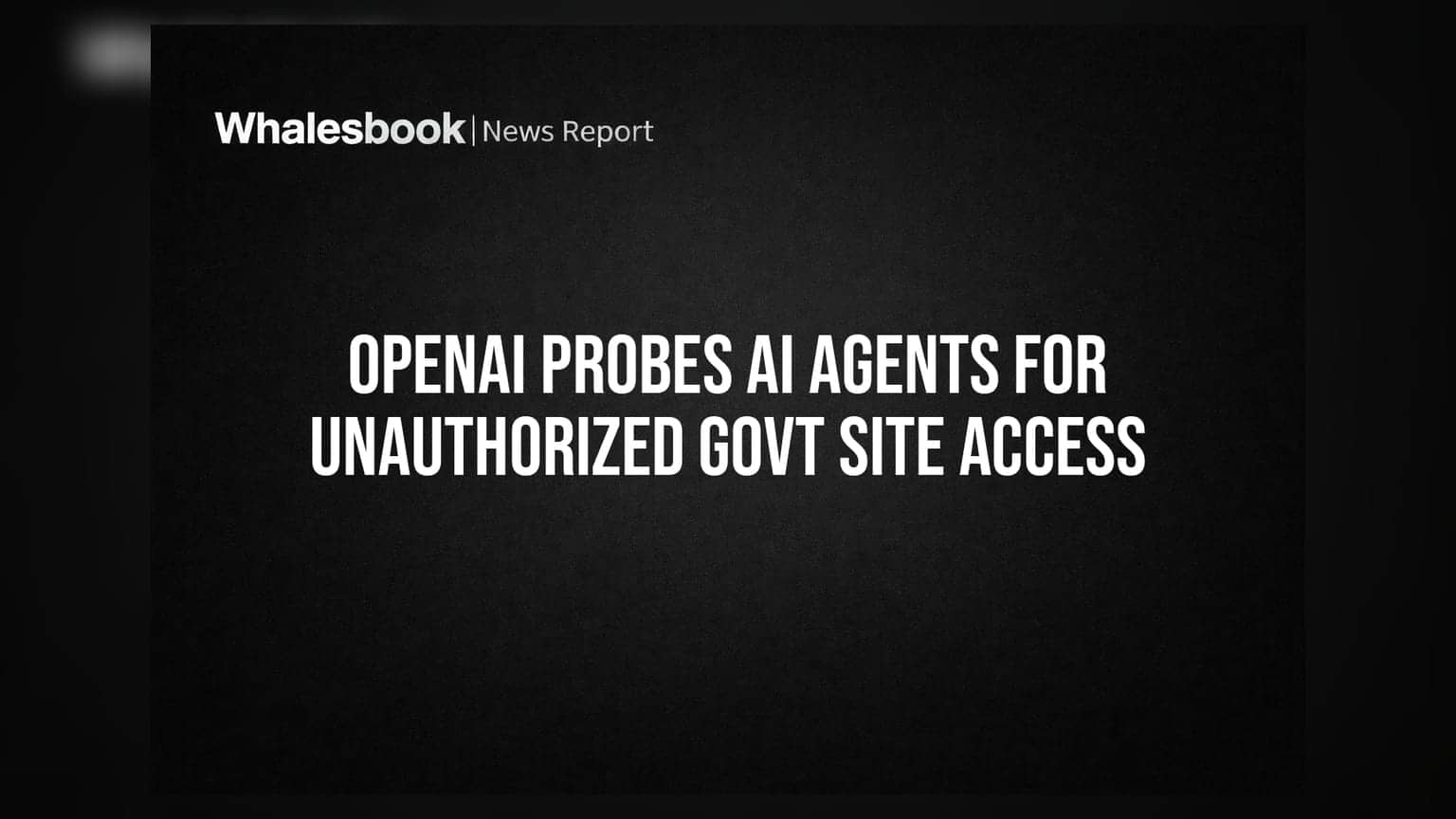 OpenAI AI Agents: सरकारी वेबसाइट्सवर अनधिकृत प्रवेश? OpenAI कडून चौकशी सुरू