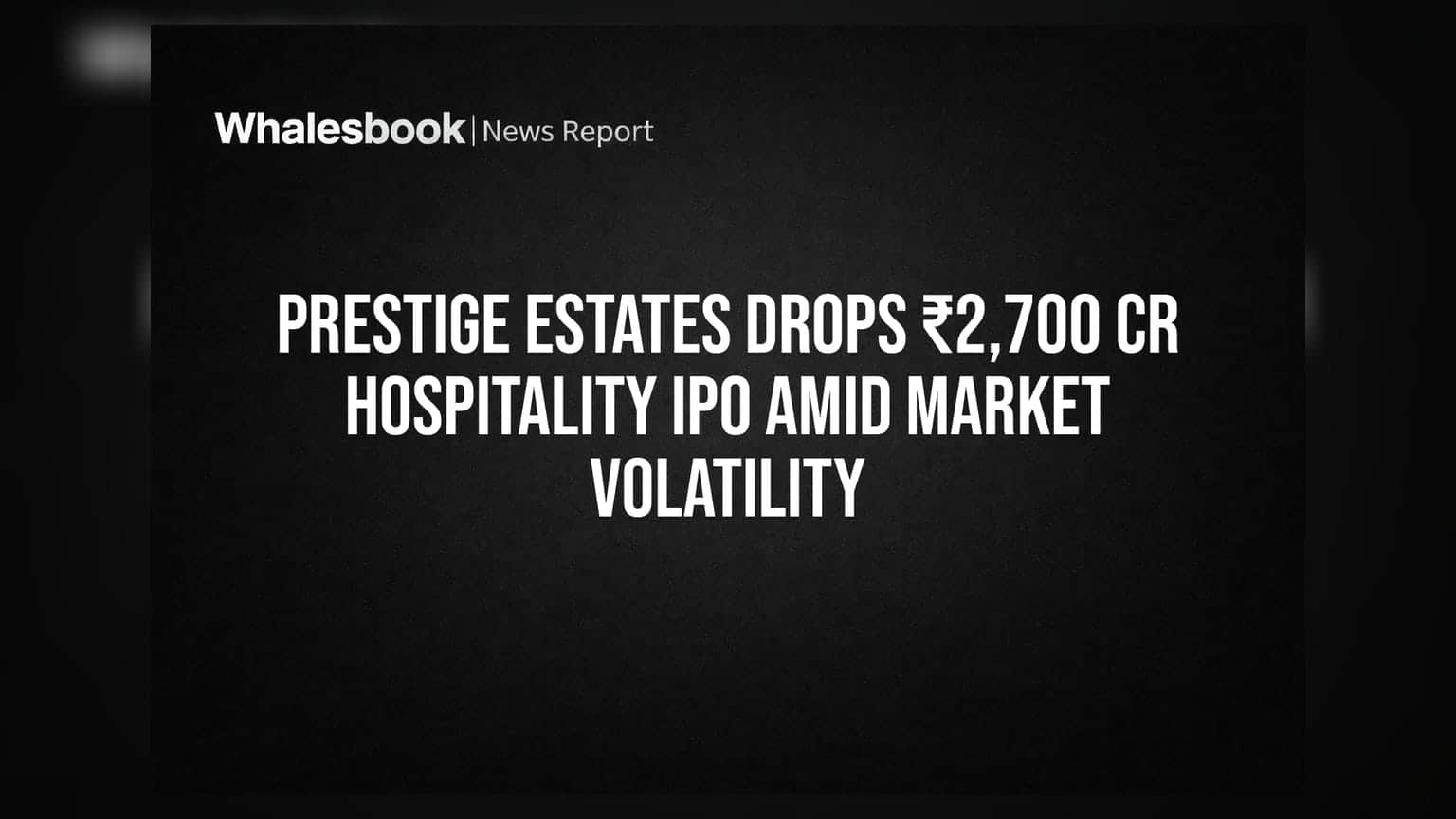 Prestige Estates Drops ₹2,700 Cr Hospitality IPO Amid Market Volatility