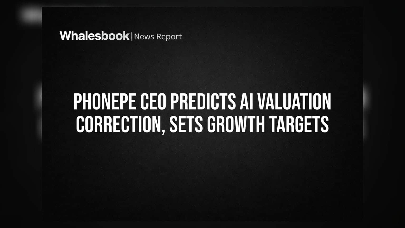 PhonePe CEO Predicts AI Valuation Correction, Sets Growth Targets