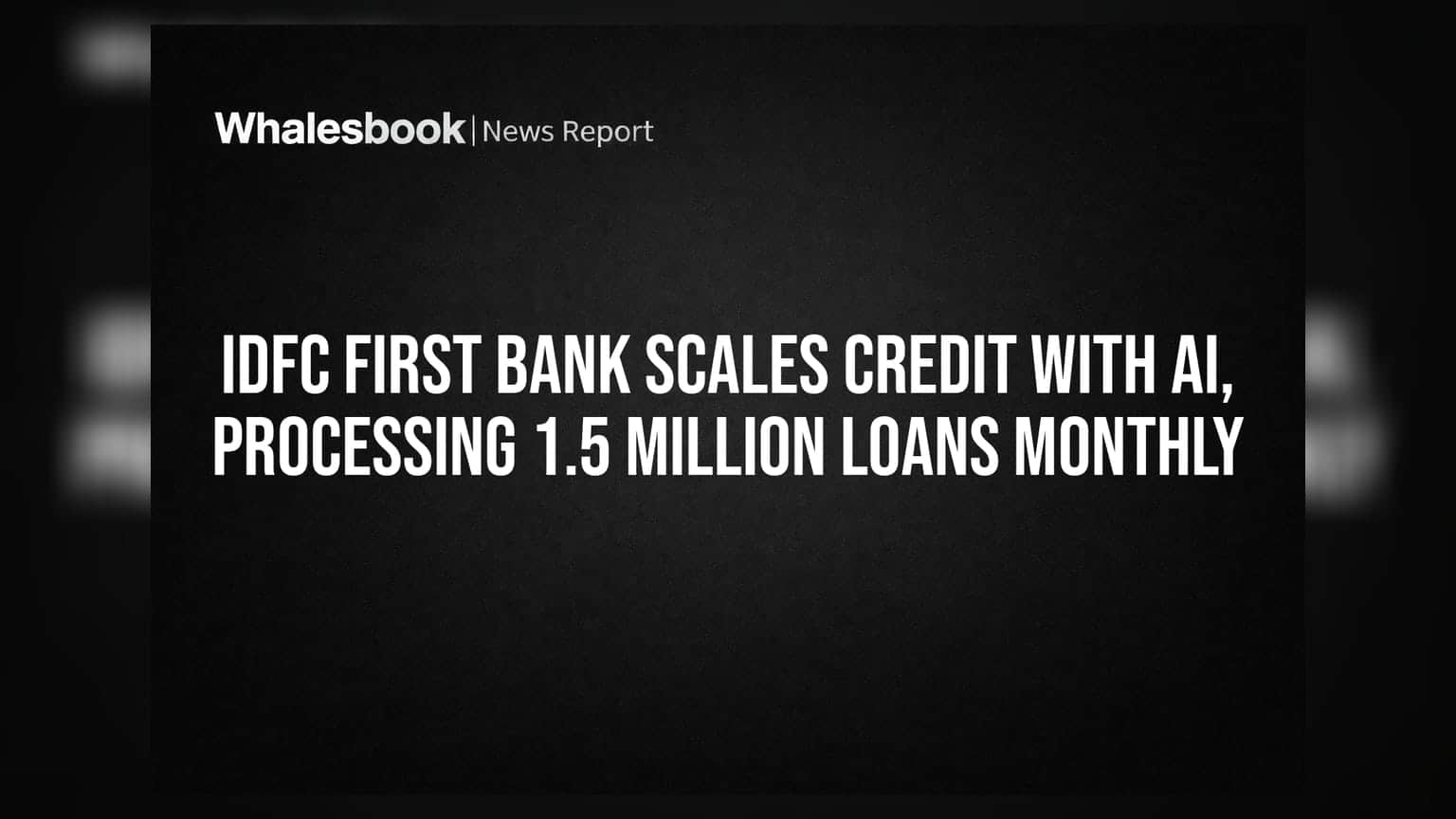 IDFC FIRST Bank Scales Credit With AI, Processing 1.5 Million Loans Monthly