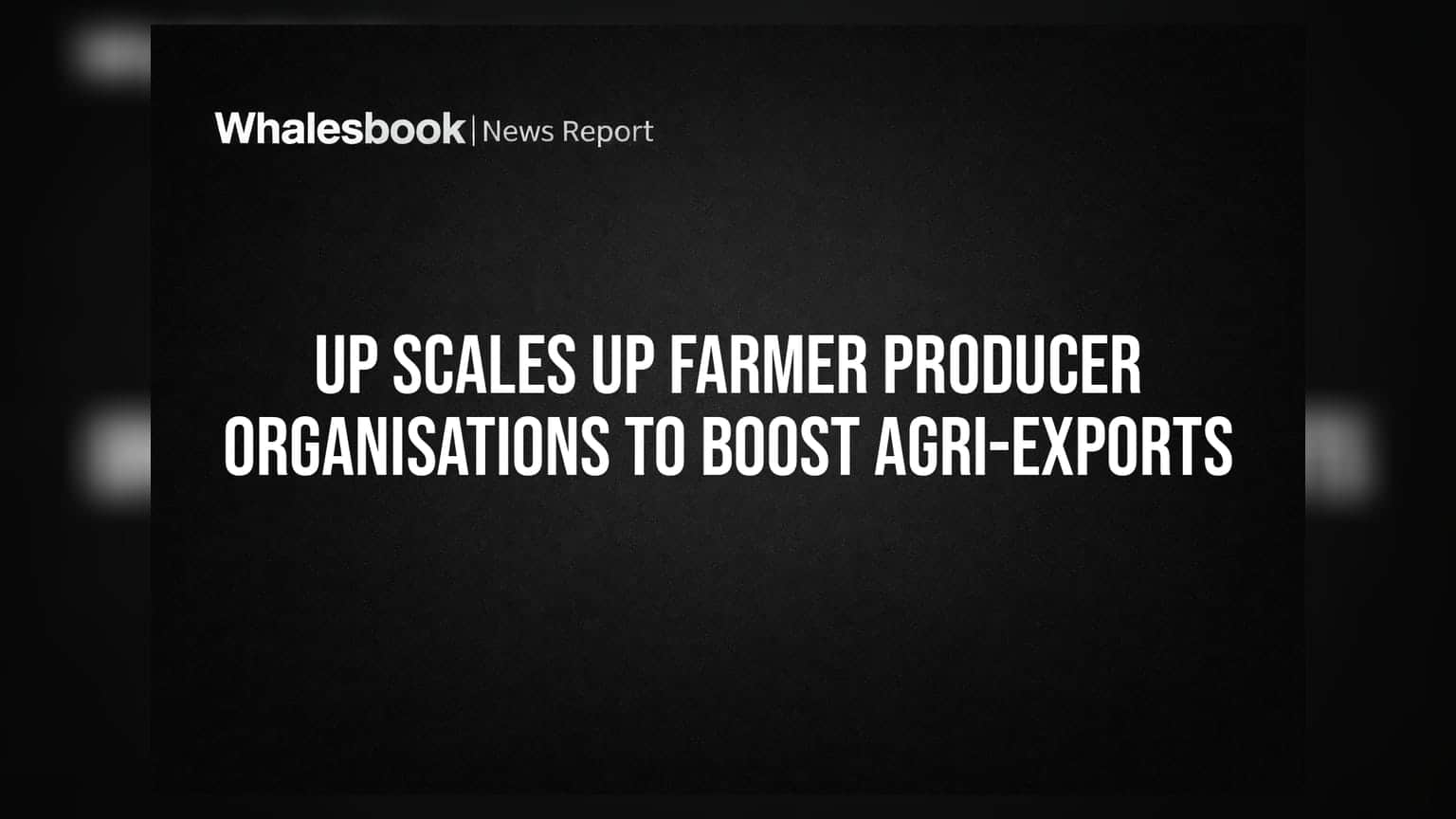 UP Scales Up Farmer Producer Organisations to Boost Agri-Exports