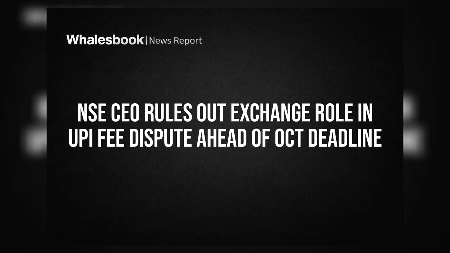 NSE CEO Rules Out Exchange Role in UPI Fee Dispute Ahead of Oct Deadline