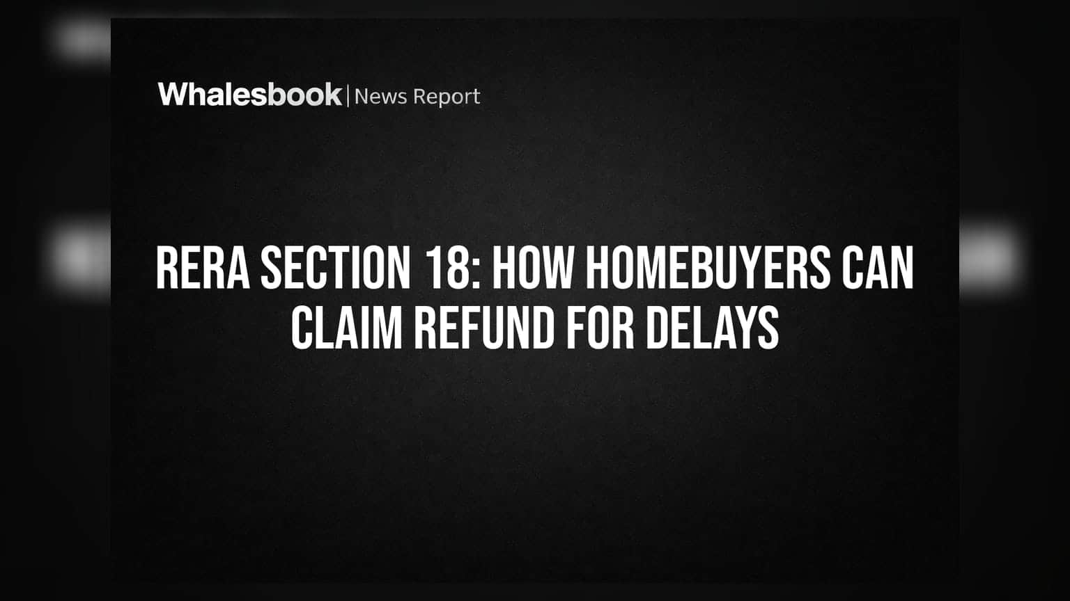 RERA Section 18: How Homebuyers Can Claim Refund For Delays