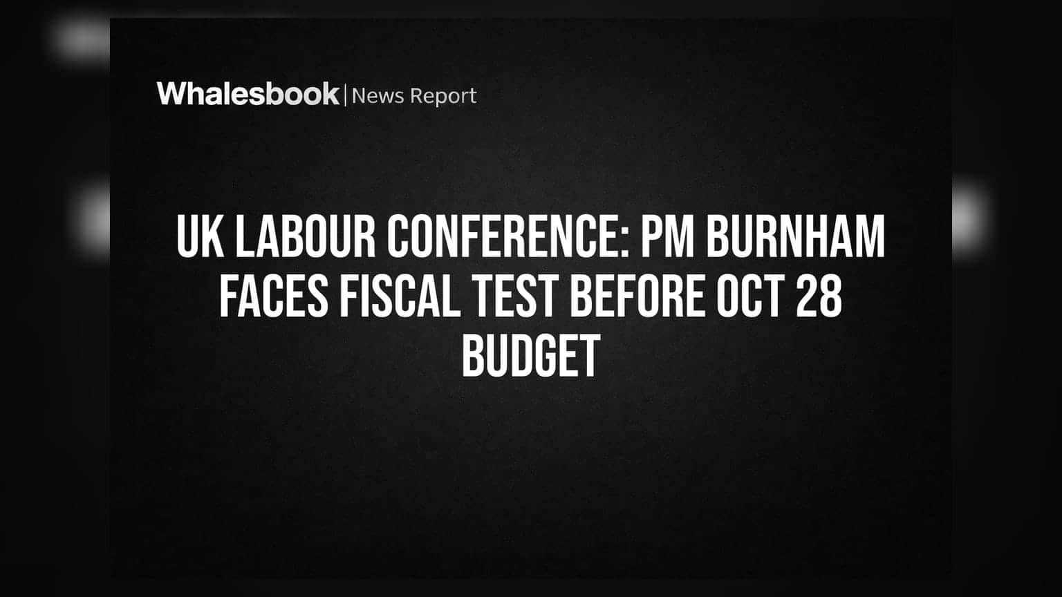 UK Labour Conference: அக்டோபர் 28 பட்ஜெட்டிற்கு முன் பிரதமர் Burnham-க்கு காத்திருக்கும் நிதி சவால்!