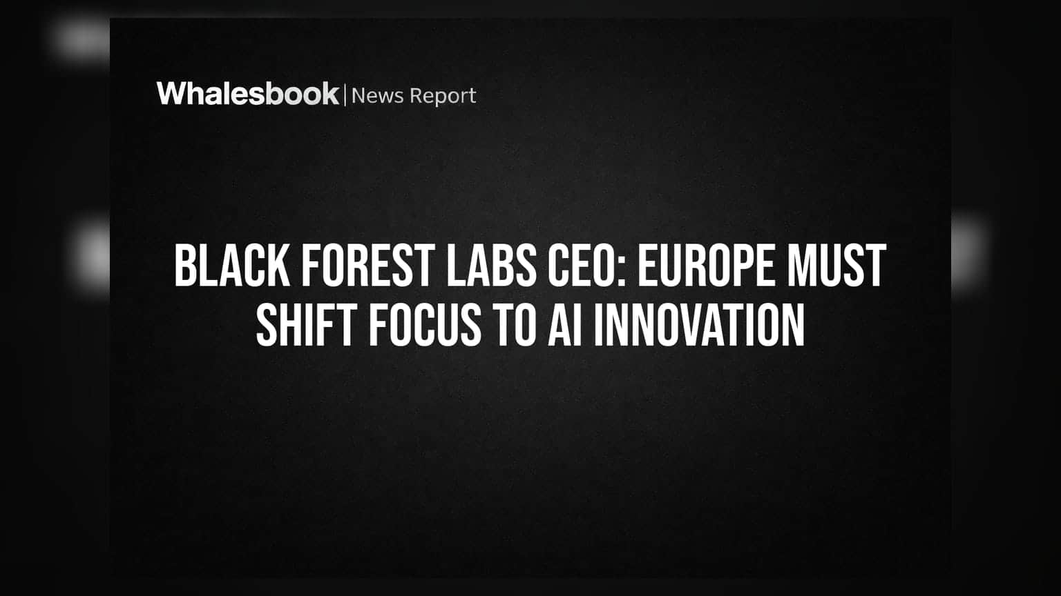 Black Forest Labs CEO: Europe Must Shift Focus to AI Innovation