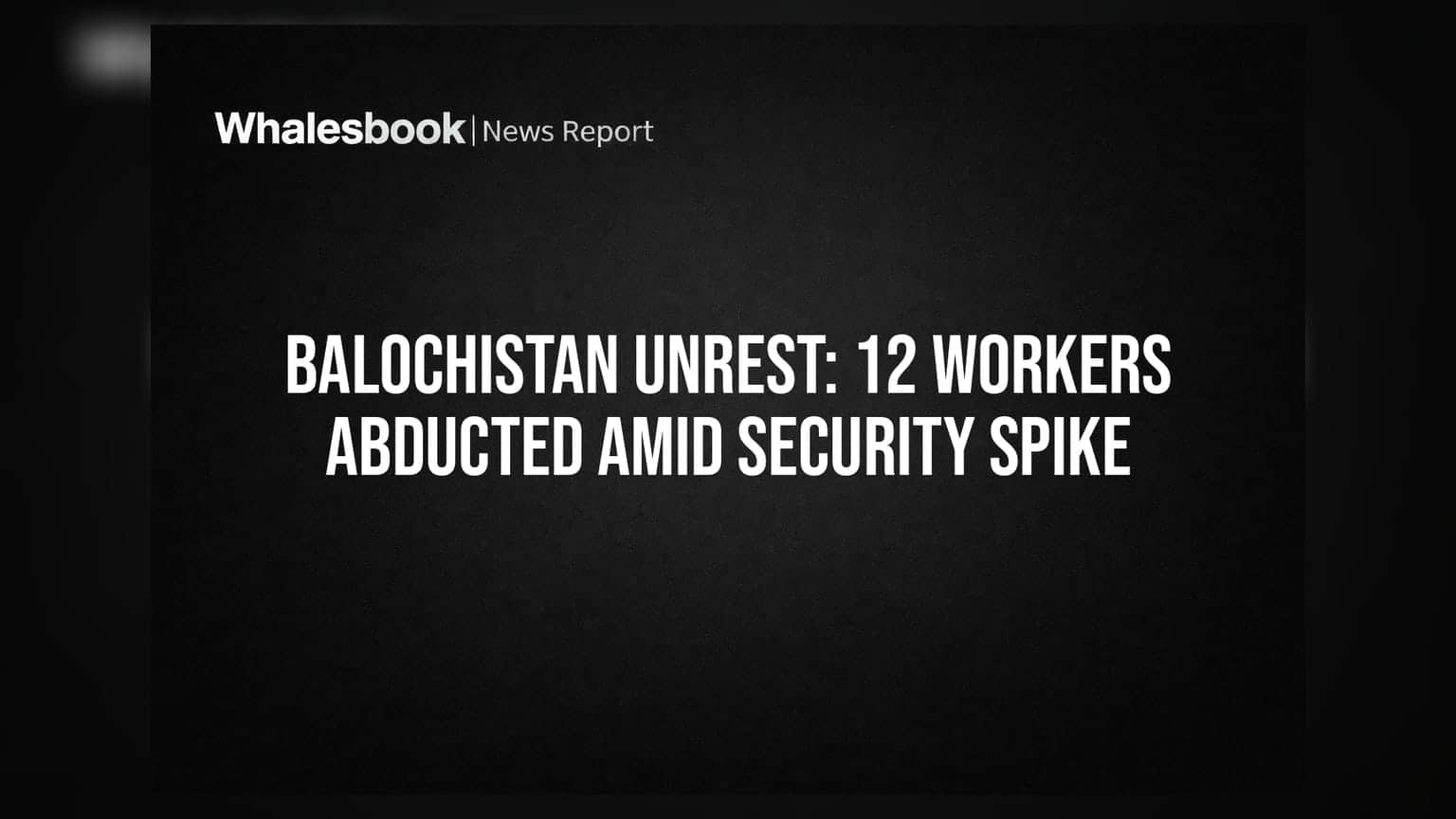 Balochistan Unrest: પાકિસ્તાનના બલૂચિસ્તાનમાં આતંકી હુમલો, બાંધકામ સાઈટ પરથી **12** કામદારોનું અપહરણ