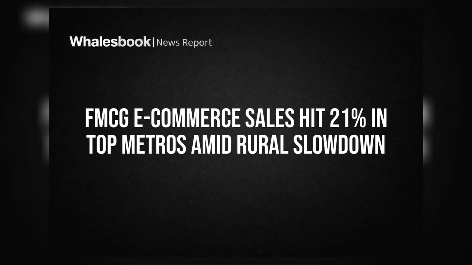 FMCG E-commerce Sales Hit 21% In Top Metros Amid Rural Slowdown