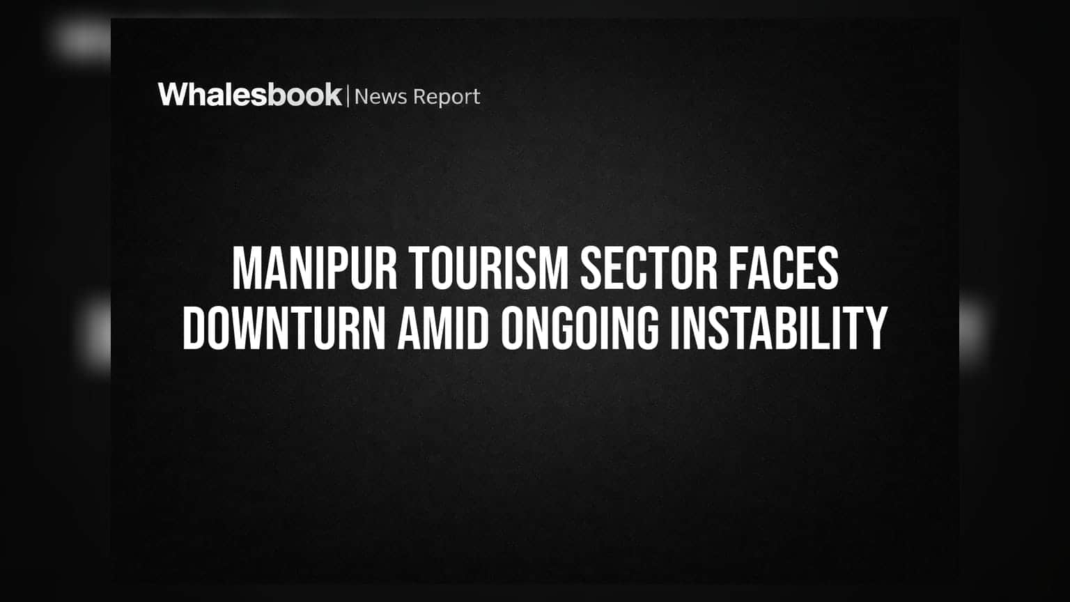 Manipur Tourism Sector Faces Downturn Amid Ongoing Instability