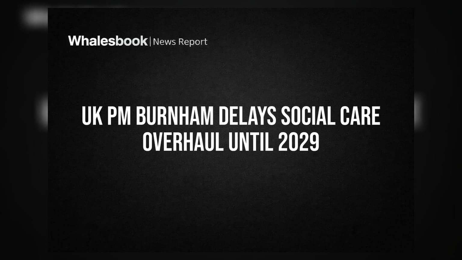 UK PM Burnham Delays Social Care Overhaul Until 2029