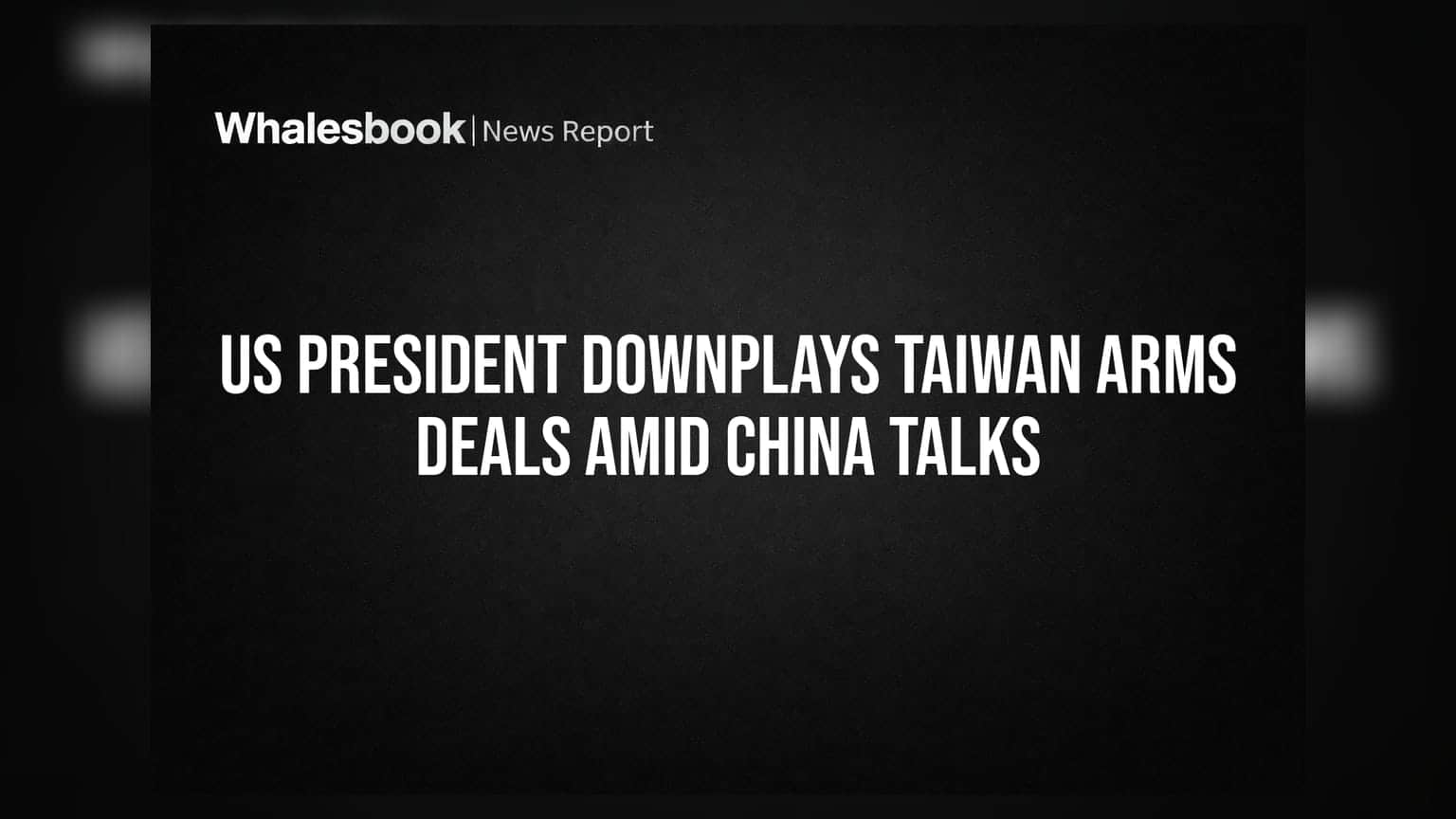 US President Downplays Taiwan Arms Deals Amid China Talks