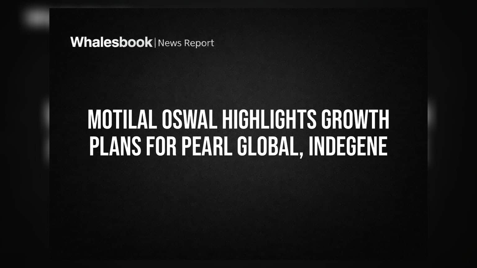 Pearl Global અને Indegene પર Motilal Oswal તેજીમય: જાણો રોકાણકારો માટે શું છે પ્લાન