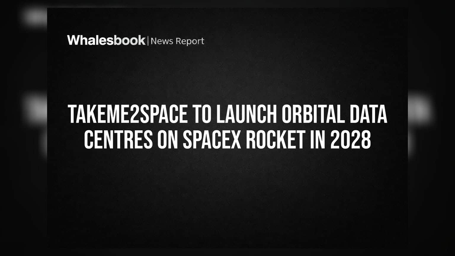 TakeMe2Space ची मोठी झेप: २०२८ मध्ये SpaceX रॉकेटद्वारे अवकाशात उभारणार 'डेटा सेंटर'