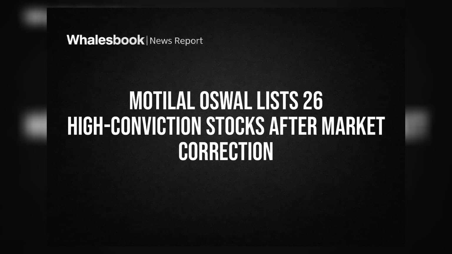 Motilal Oswal ਦੀ ਵੱਡੀ ਭਵਿੱਖਬਾਣੀ: ਮਾਰਕੀਟ ਦੀ ਗਿਰਾਵਟ ਤੋਂ ਬਾਅਦ ਚੁਣੇ 26 'High-Conviction' ਸ਼ੇਅਰ