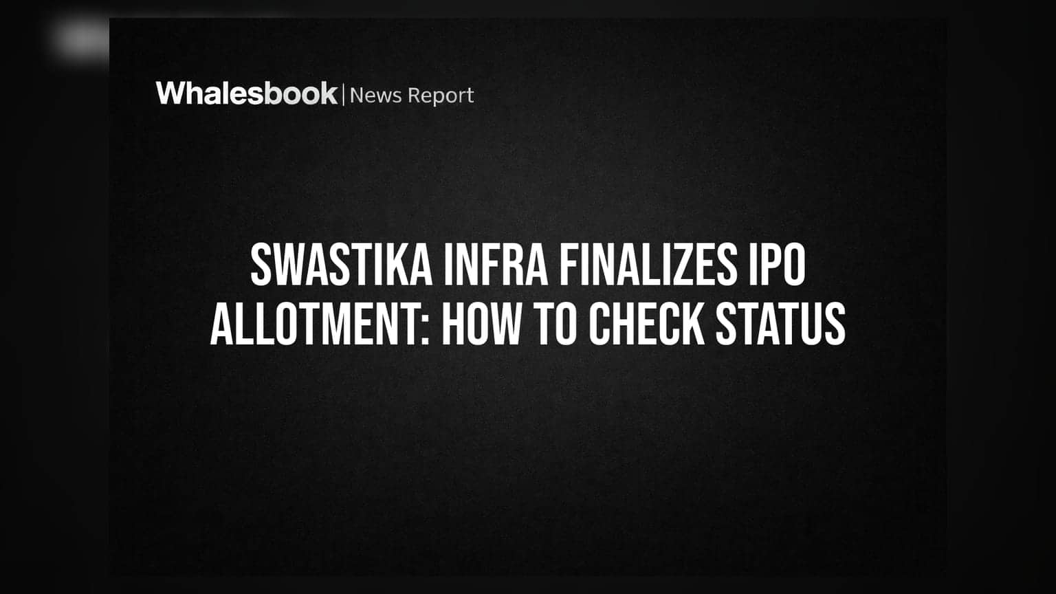 Swastika Infra IPO Allotment: શેરનું એલોટમેન્ટ ફાઈનલ, લિસ્ટિંગ પહેલાં આ રીતે ચેક કરો સ્ટેટસ