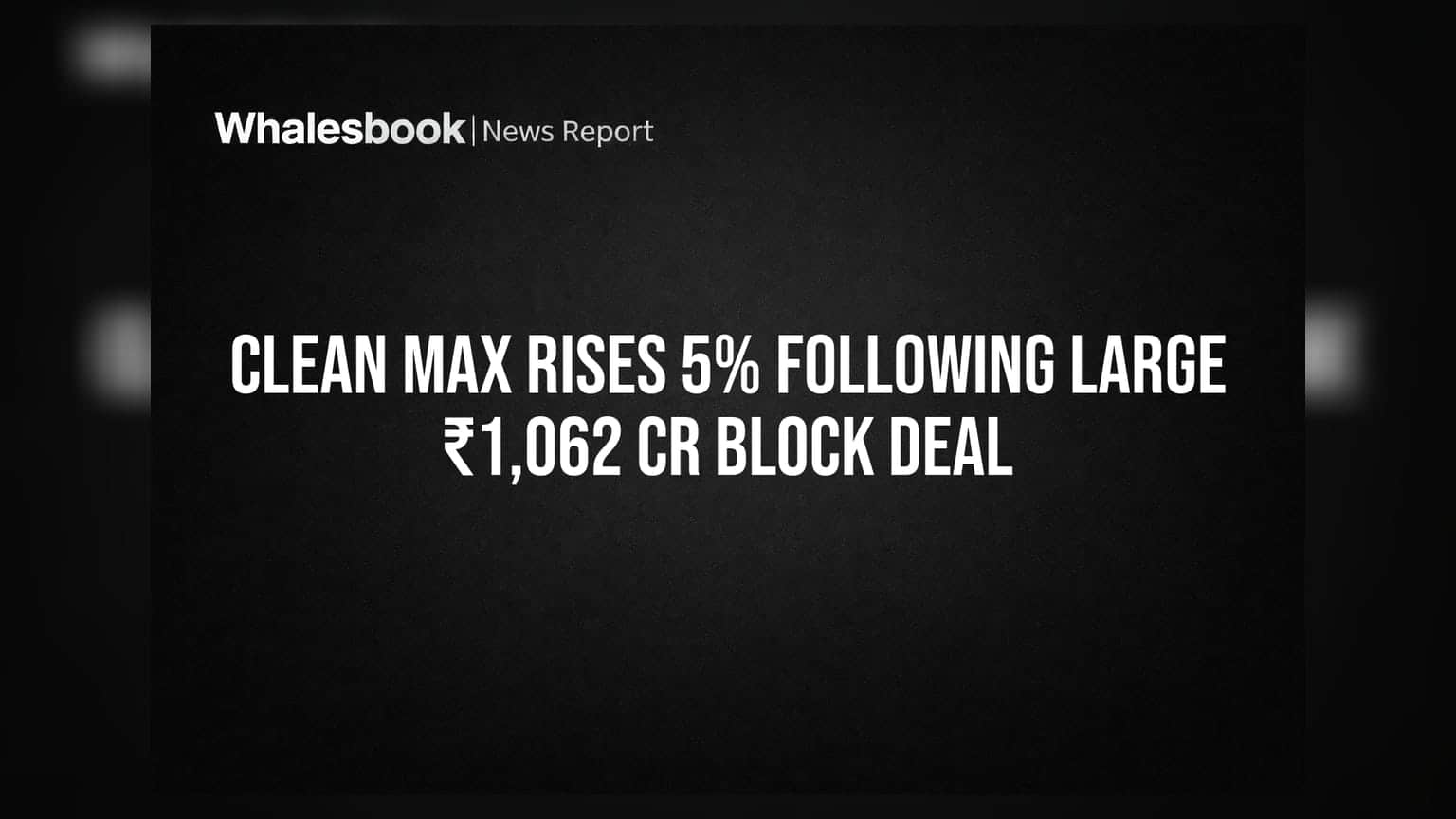 Clean Max Share Price: அதிரடி Block Deal-ஆல் உயரும் பங்குகள்! முதலீட்டாளர்கள் கவனத்திற்கு
