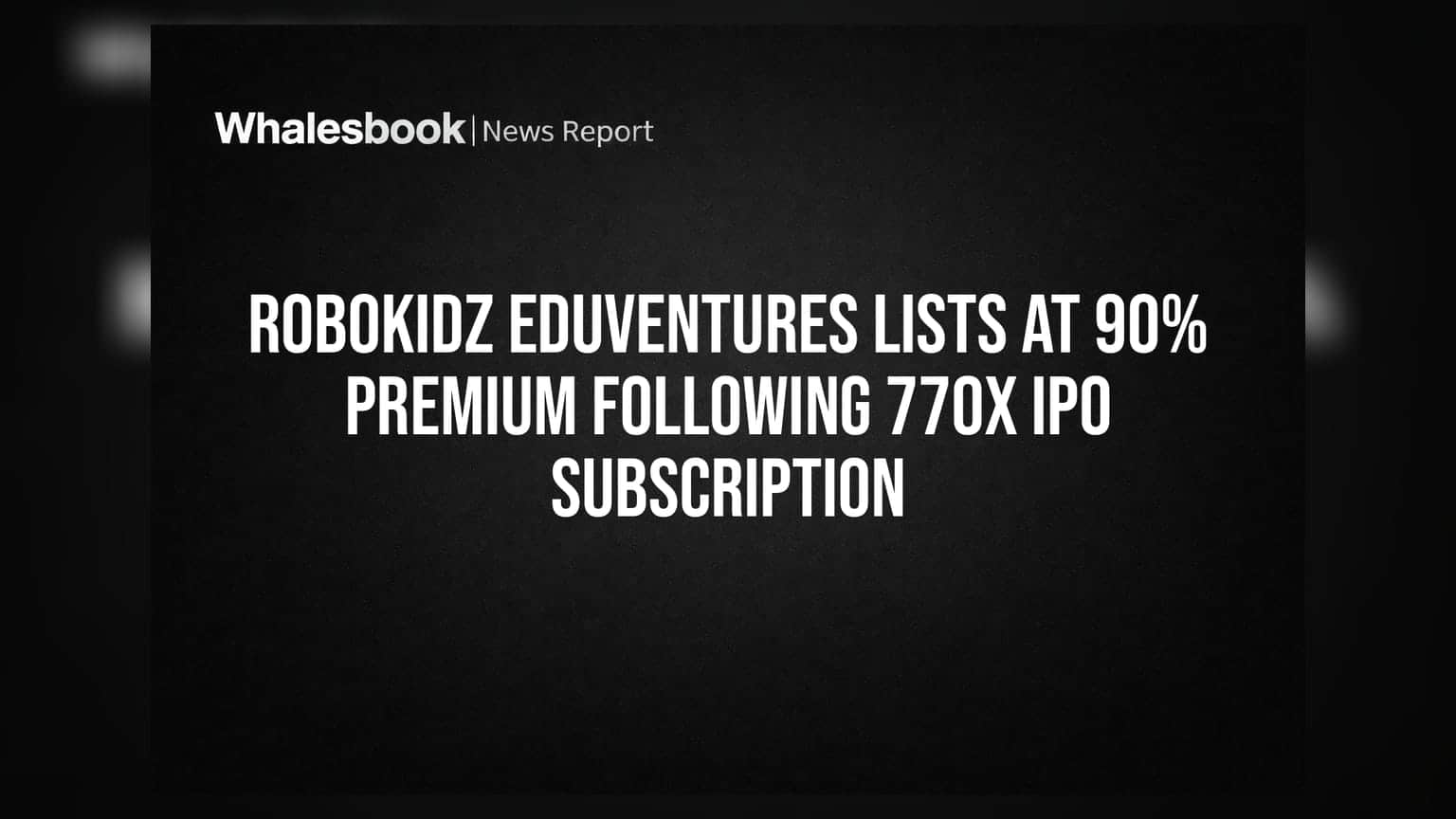 Robokidz Eduventures IPO: શેરબજારમાં તોફાની એન્ટ્રી, **90%** ના પ્રીમિયમ સાથે લિસ્ટિંગ