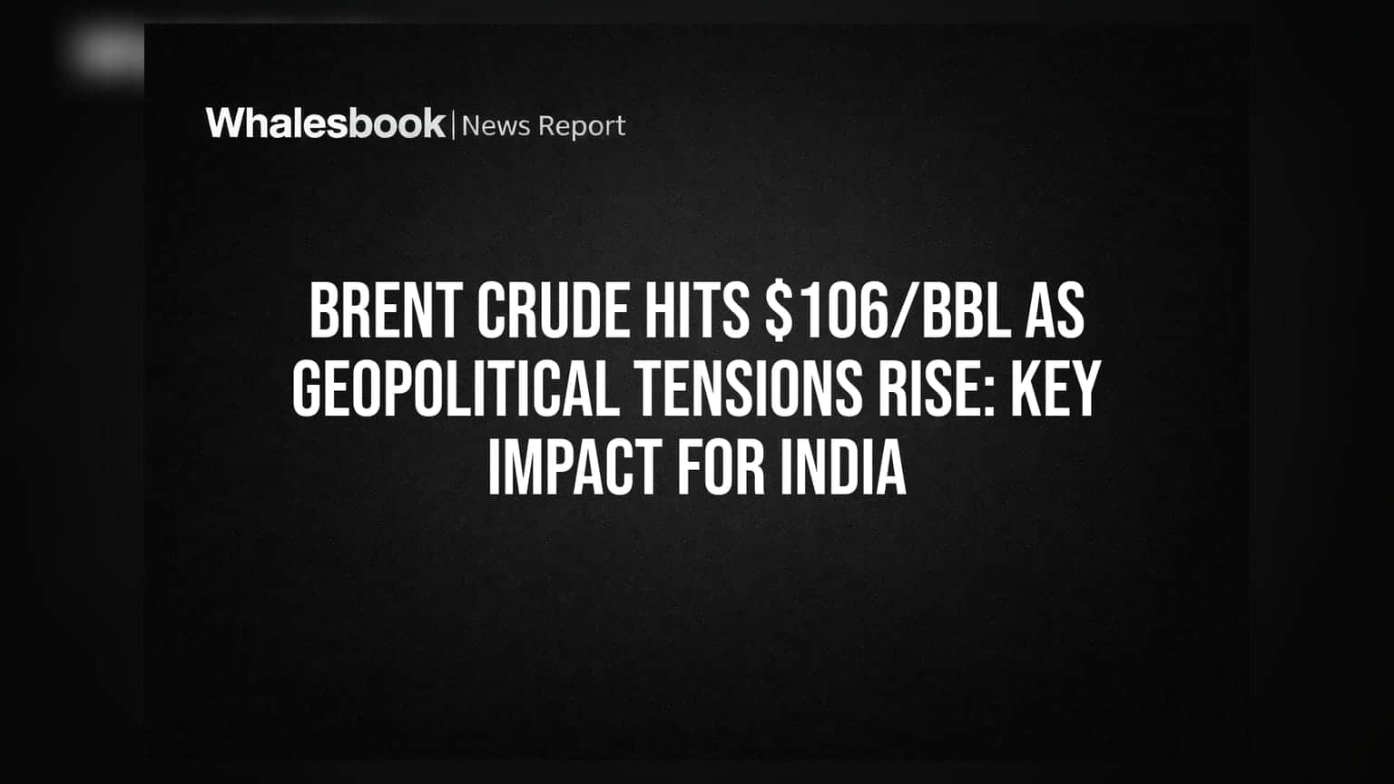 Brent Crude Hits $106/bbl as Geopolitical Tensions Rise: Key Impact for India