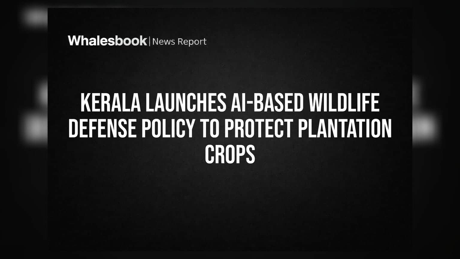 Kerala Plantation Crops: అడవి జంతువుల నుంచి పంటలకు రక్షణ.. AI పాలసీతో కేరళ సర్కార్ కీలక నిర్ణయం
