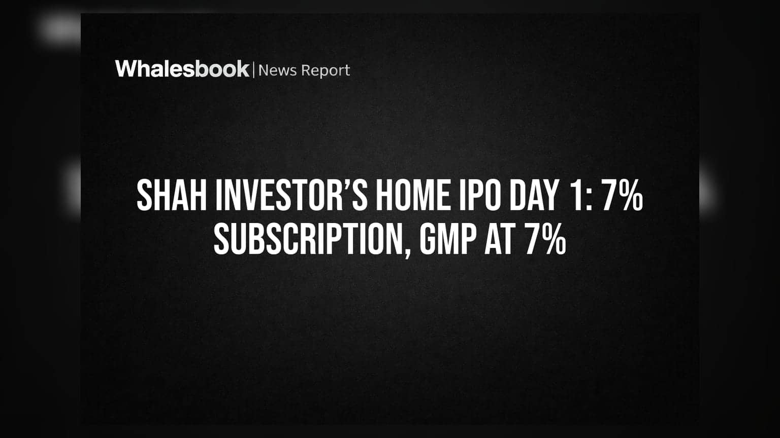 Shah Investor’s Home IPO Day 1: 7% Subscription, GMP At 7%