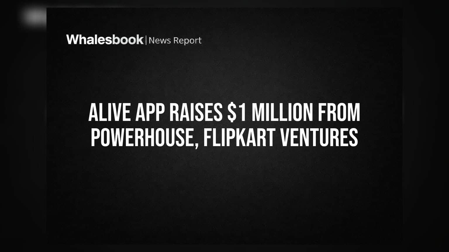 Alive App Raises $1 Million From Powerhouse, Flipkart Ventures