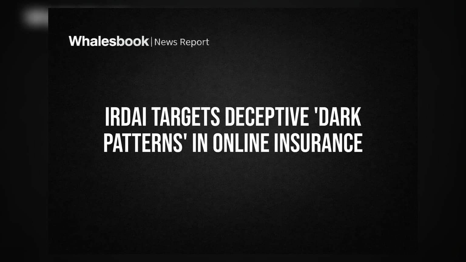 IRDAI નો મોટો નિર્ણય: ઓનલાઇન ઈન્સ્યોરન્સમાં 'Dark Patterns' પર લાગશે રોક, ગ્રાહકોની છેતરામણી અટકશે