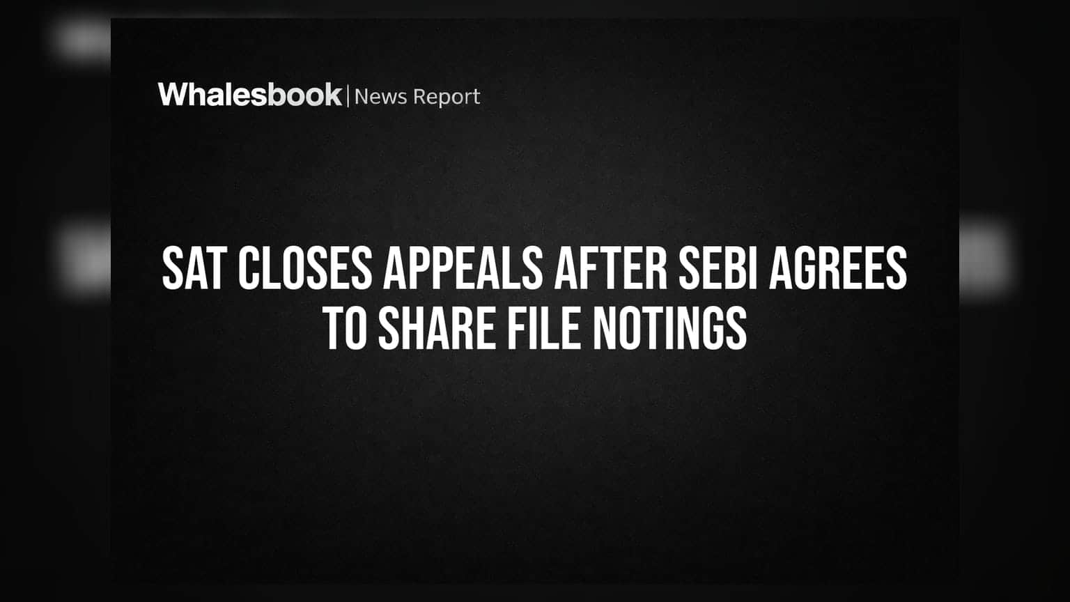 SAT Closes Appeals After SEBI Agrees To Share File Notings