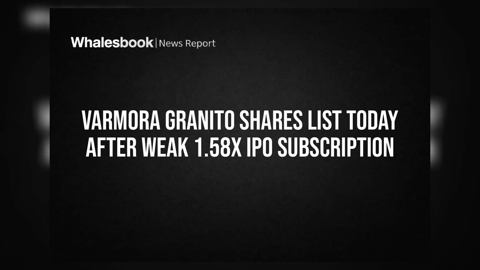 Varmora Granito Shares List Today After Weak 1.58x IPO Subscription