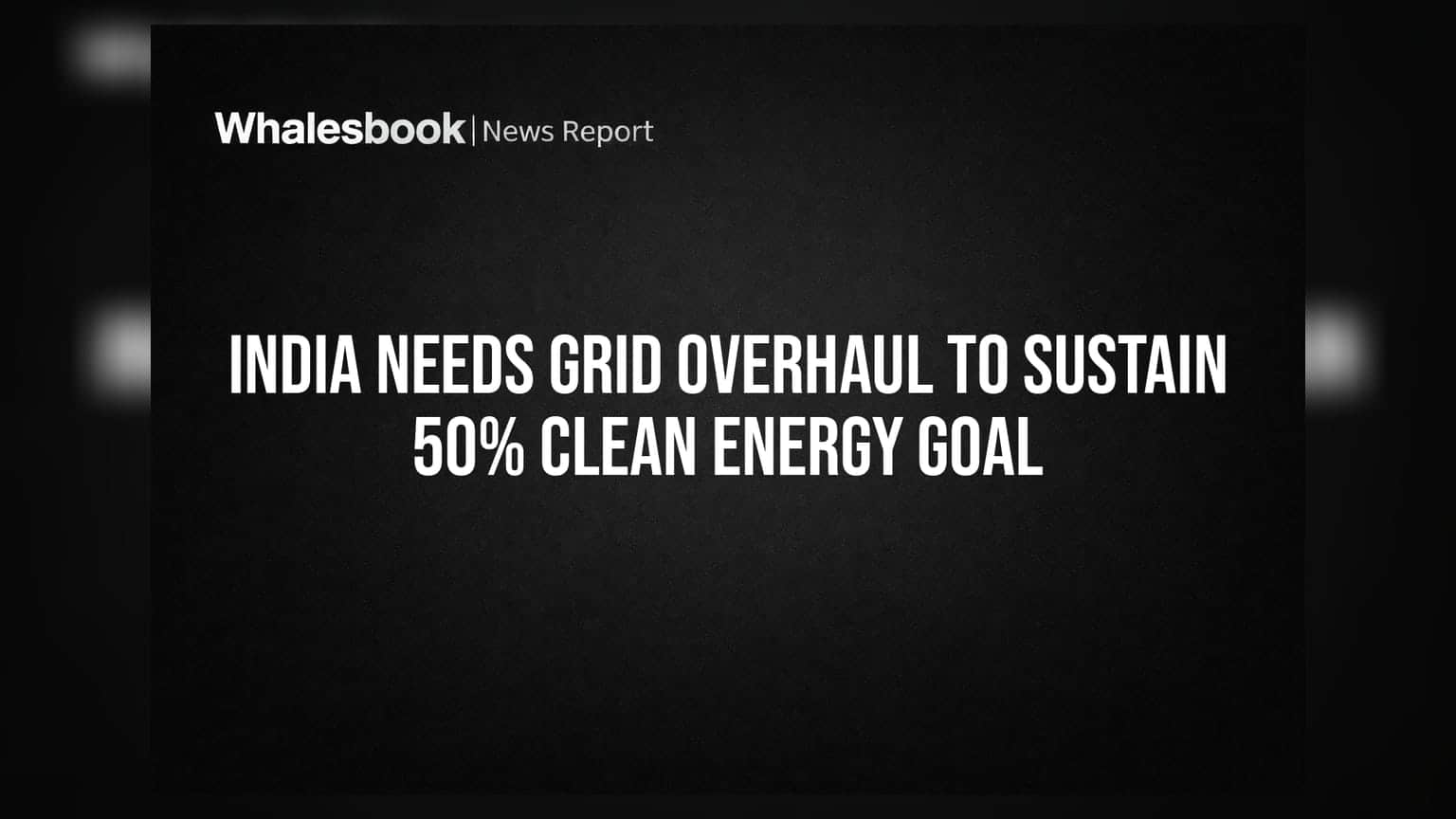 India Needs Grid Overhaul to Sustain 50% Clean Energy Goal