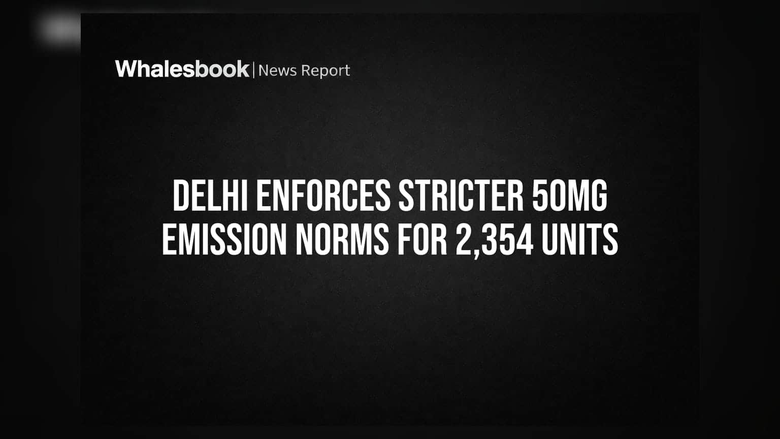 Delhi Emission Norms: 2,354 ઈન્ડસ્ટ્રીઝ પર સંકટ, કડક નિયમોથી પ્રોફિટ માર્જિન પર દબાણ