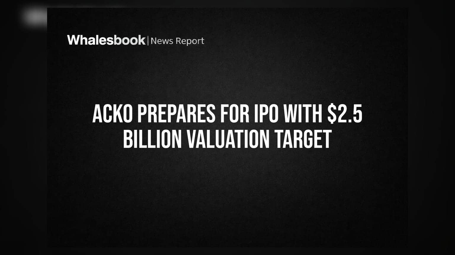 Acko Prepares for IPO With $2.5 Billion Valuation Target