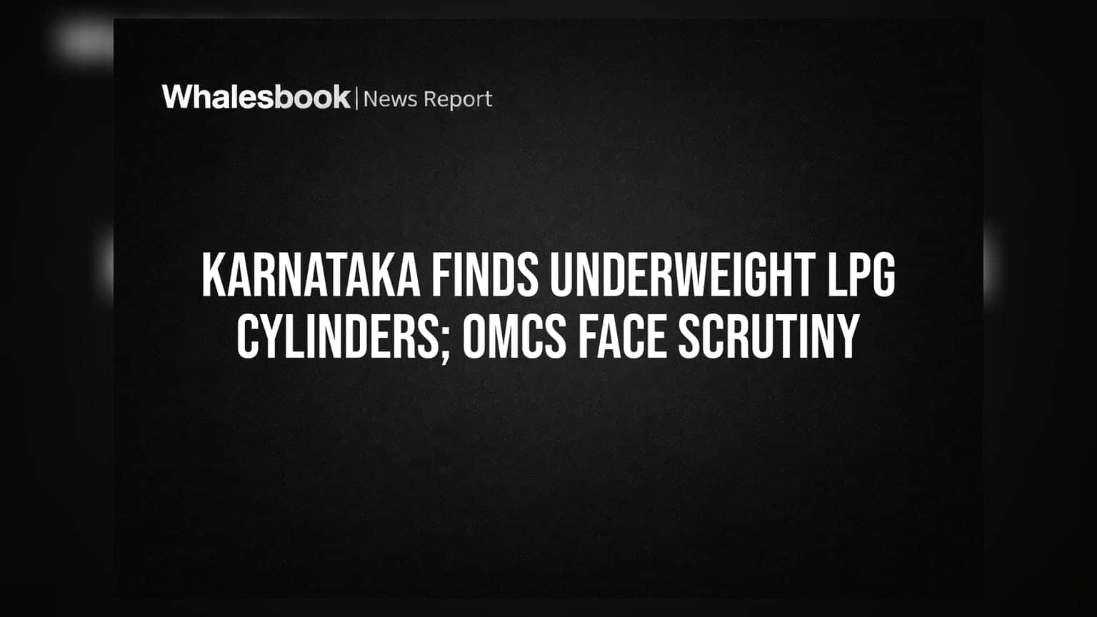 Karnataka Finds Underweight LPG Cylinders; OMCs Face Scrutiny