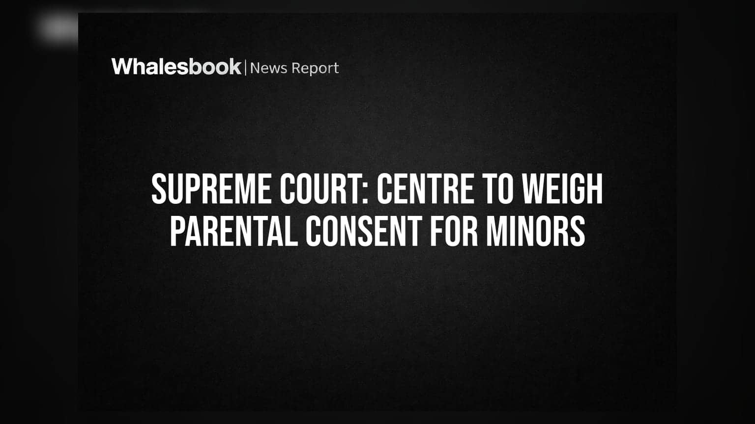Supreme Court: Centre to Weigh Parental Consent for Minors
