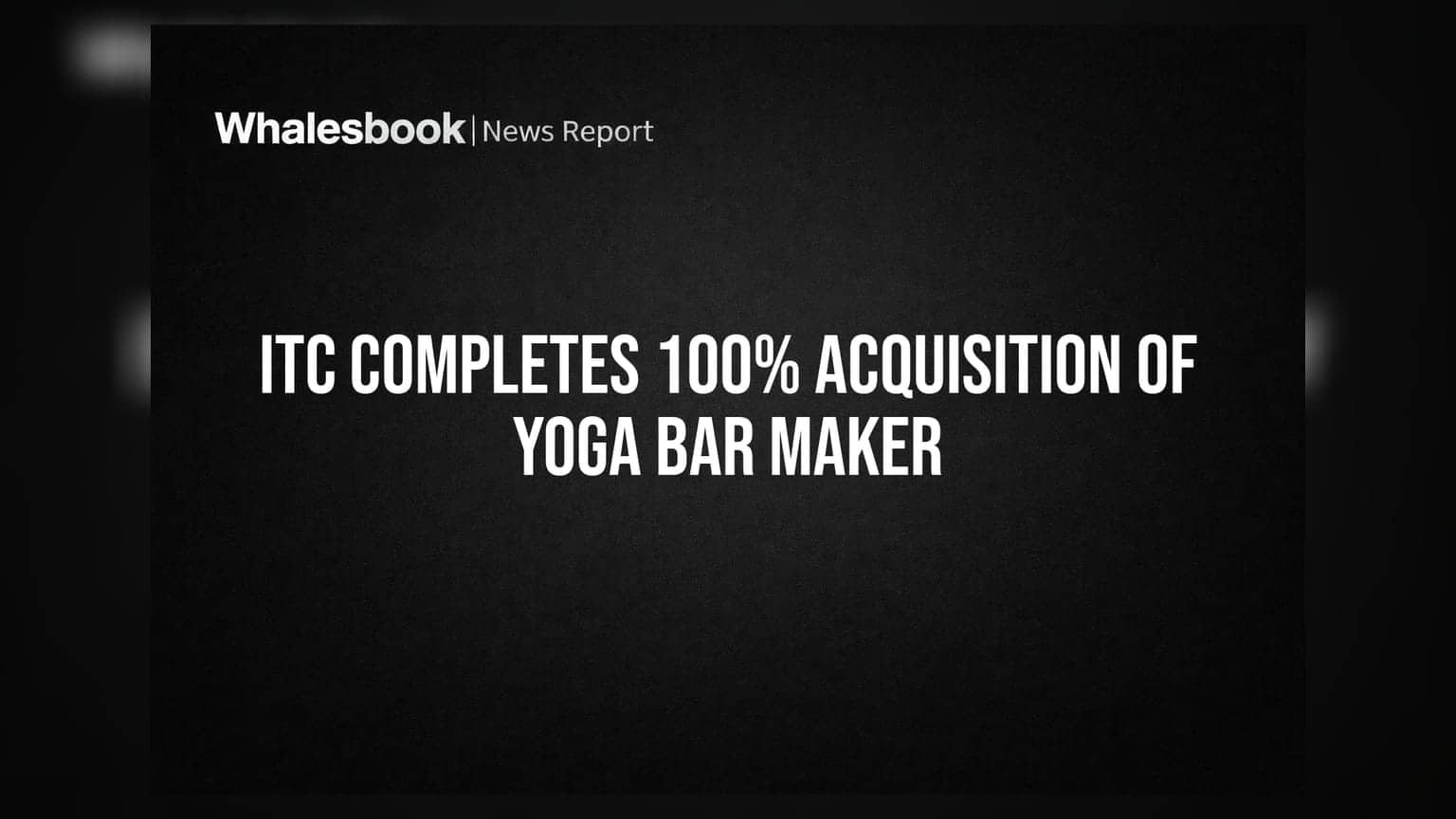 ITC Completes 100% Acquisition of Yoga Bar Maker