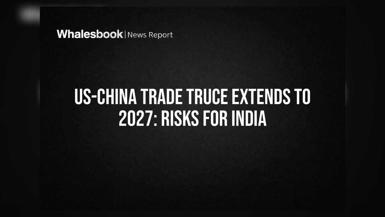 US-China Trade Truce: अमेरिका-चीन व्यापार करार २०२७ पर्यंत वाढला, भारतीय गुंतवणूकदारांसाठी धोक्याची घंटा?