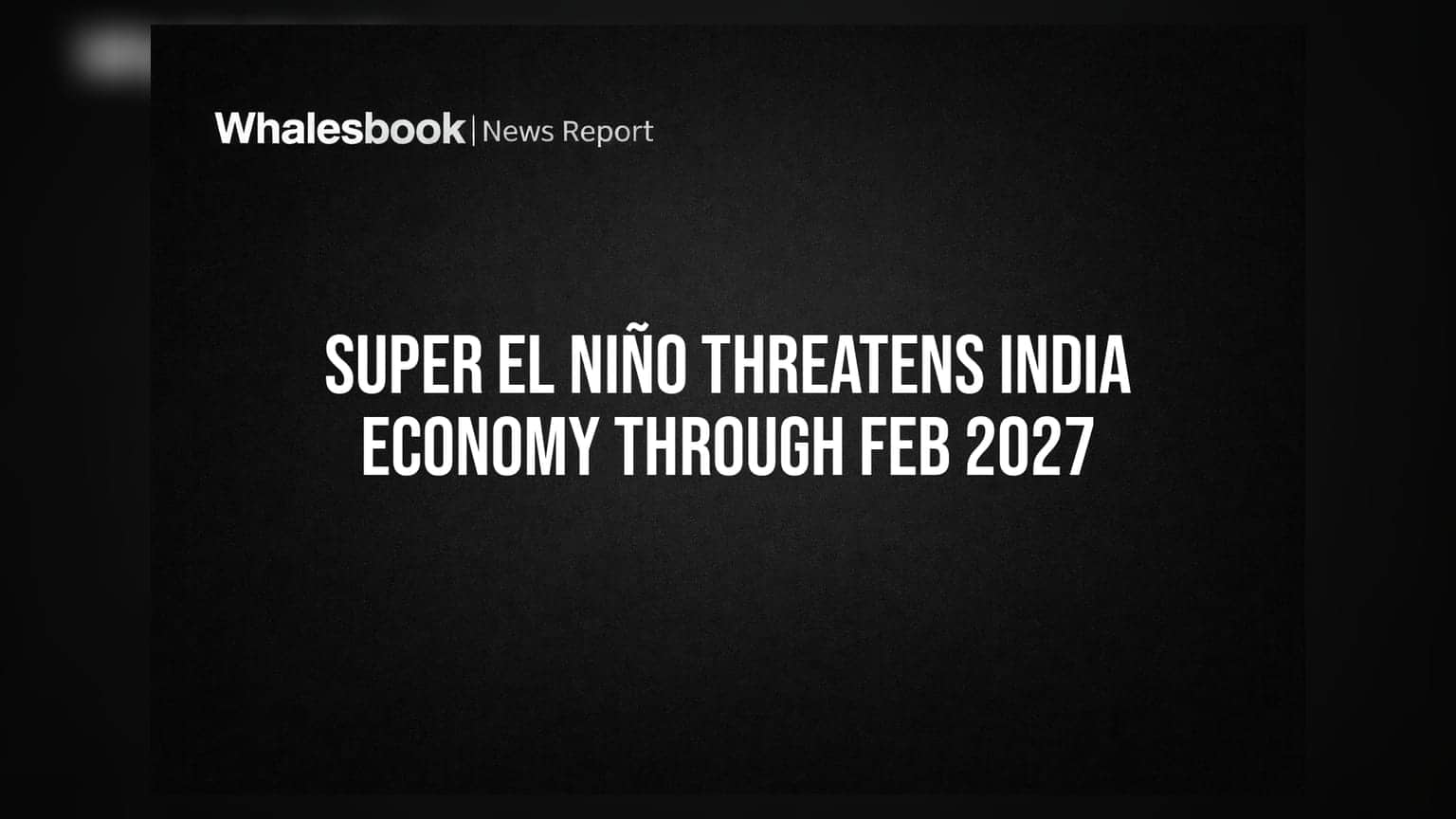 Super El Niño નું સંકટ: વર્ષ 2027 સુધી ભારતીય અર્થતંત્ર પર શું થશે અસર?