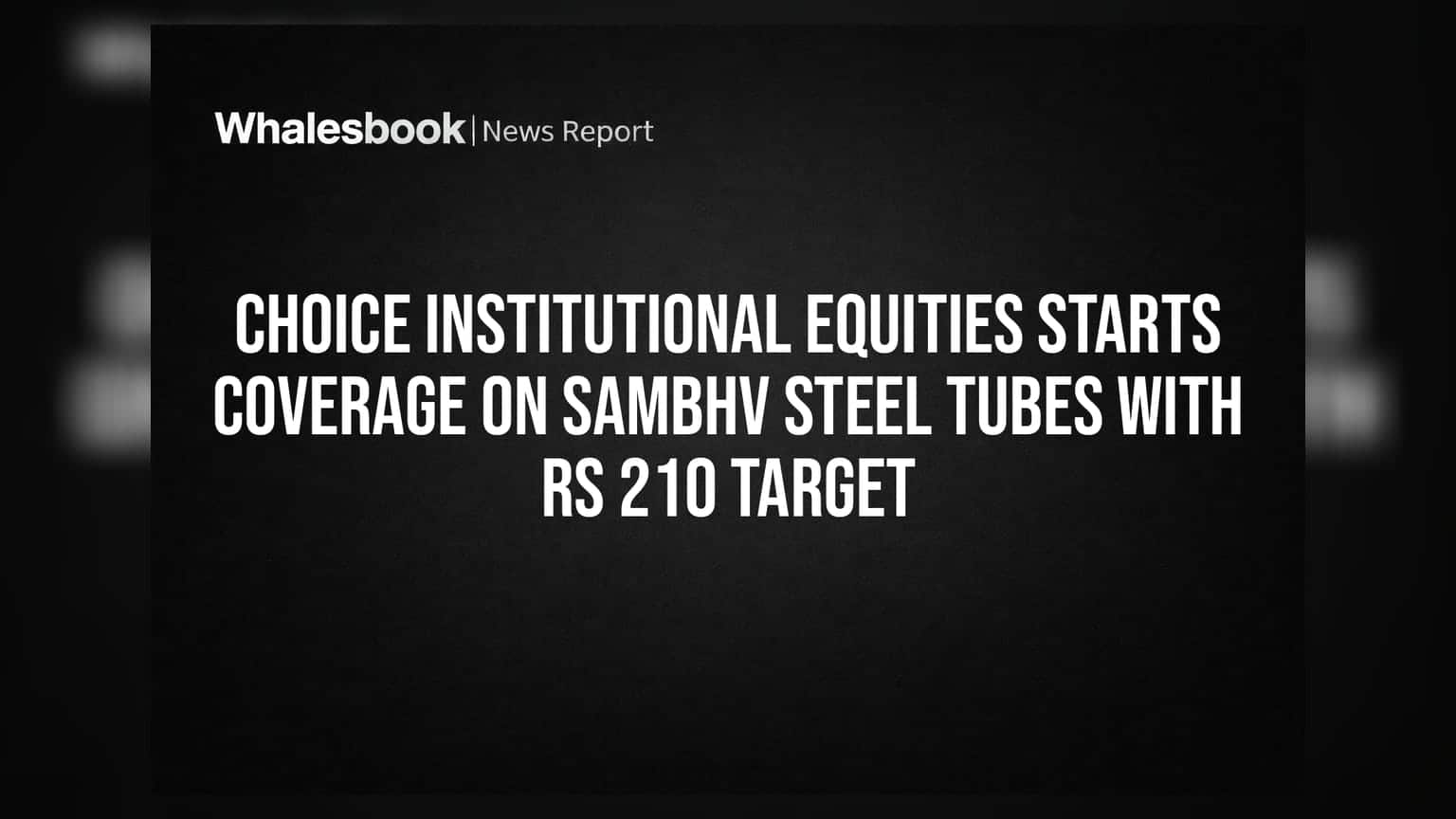 Sambhv Steel Tubes: બ્રોકરેજ હાઉસ Choice Equities નો મોટો દાવ, શેર માટે આપ્યો ₹210 નો ટાર્ગેટ