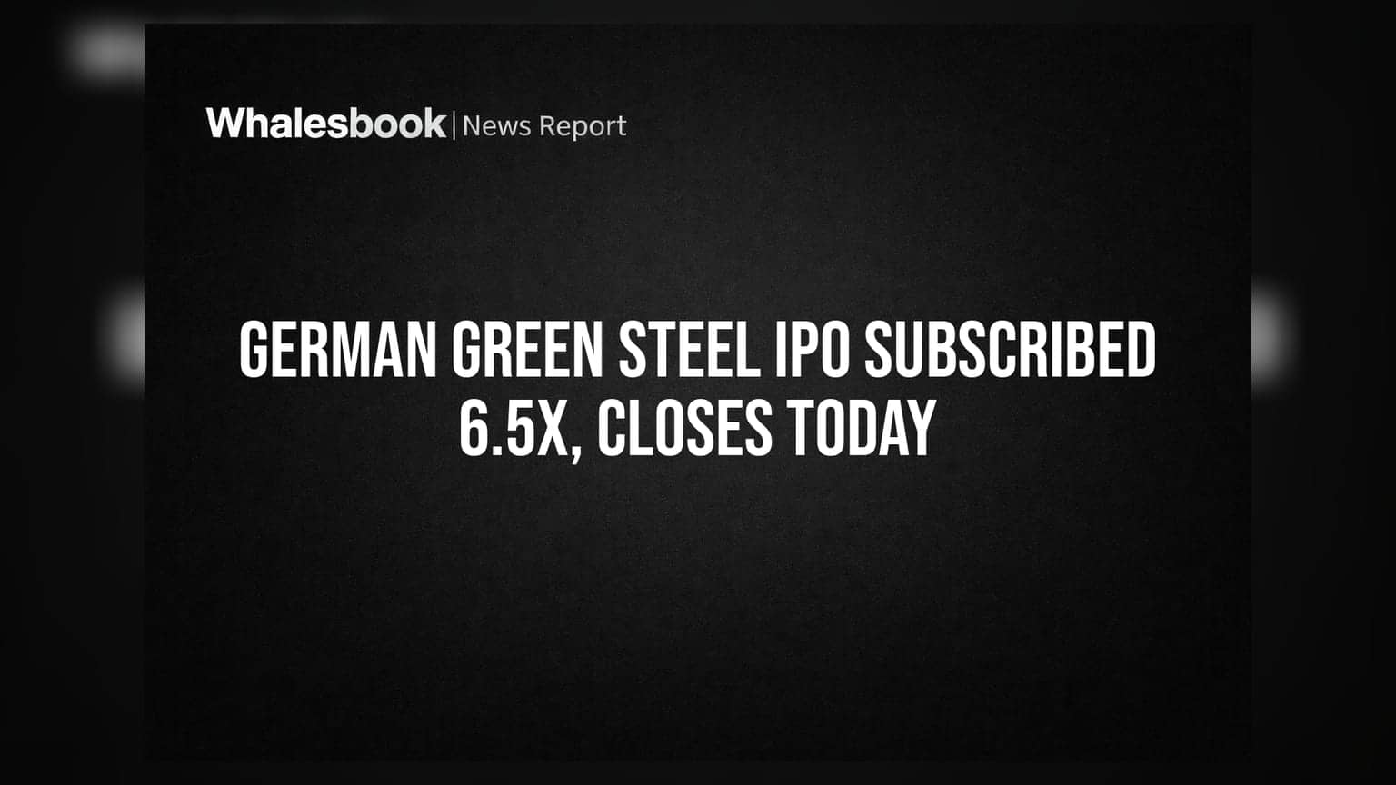German Green Steel IPO Subscribed 6.5x, Closes Today